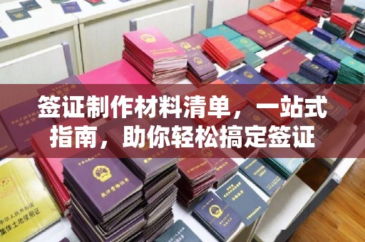 杭州签证制作材料清单，一站式指南，助你轻松搞定签证